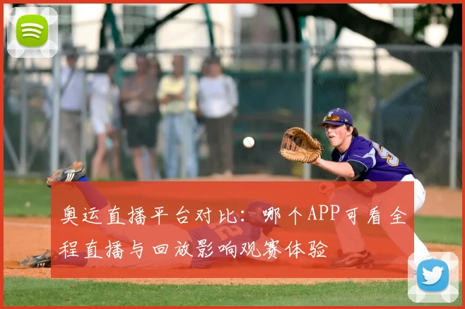 奥运直播平台对比：哪个APP可看全程直播与回放影响观赛体验